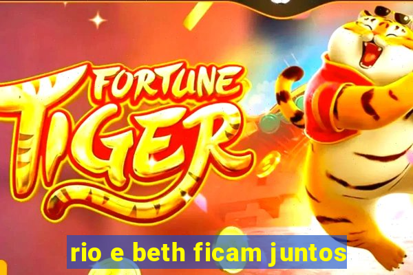 rio e beth ficam juntos